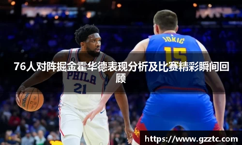 76人对阵掘金霍华德表现分析及比赛精彩瞬间回顾