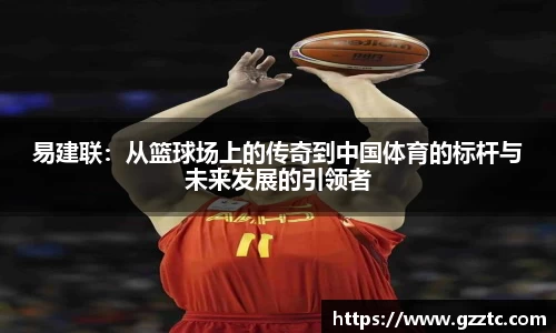 易建联：从篮球场上的传奇到中国体育的标杆与未来发展的引领者