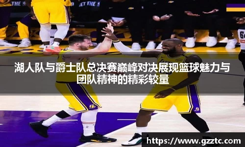 湖人队与爵士队总决赛巅峰对决展现篮球魅力与团队精神的精彩较量